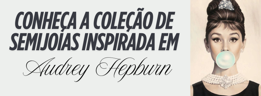 Audrey: A nova coleção de semijoias inspirada em Audrey Hepburn — delicadeza, autenticidade e elegância atemporal